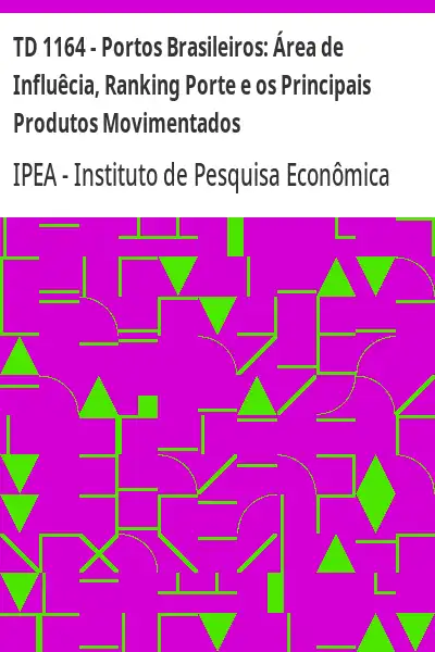 Baixar TD 1164 – Portos Brasileiros:  Área de Influêcia, Ranking Porte e os Principais Produtos Movimentados pdf, epub, mobi, eBook