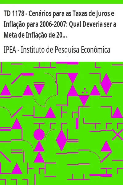 Baixar TD 1178 – Cenários para as Taxas de Juros e Inflação para 2006–2007:  Qual Deveria ser a Meta de Inflação de 2008? pdf, epub, mobi, eBook