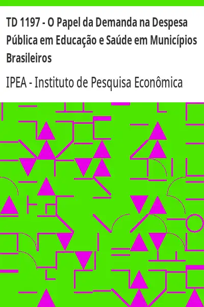 Baixar TD 1197 – O Papel da Demanda na Despesa Pública em Educação e Saúde em Municípios Brasileiros pdf, epub, mobi, eBook