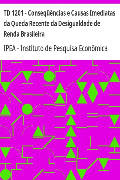 Baixar TD 1201 – Conseqüências e Causas Imediatas da Queda Recente da Desigualdade de Renda Brasileira pdf, epub, mobi, eBook