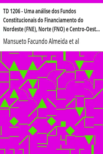 Baixar TD 1206 – Uma análise dos Fundos Constitucionais do Financiamento do Nordeste (FNE), Norte (FNO) e Centro–Oeste (FCO) pdf, epub, mobi, eBook