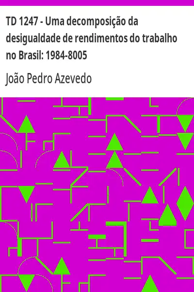 Baixar TD 1247 – Uma decomposição da desigualdade de rendimentos do trabalho no Brasil:  1984–8005 pdf, epub, mobi, eBook