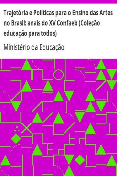Baixar Trajetória e Políticas para o Ensino das Artes no Brasil:  anais do XV Confaeb (Coleção educação para todos) pdf, epub, mobi, eBook