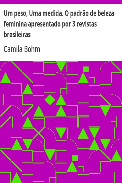 Baixar Um peso, Uma medida. O padrão de beleza feminina apresentado por 3 revistas brasileiras pdf, epub, mobi, eBook
