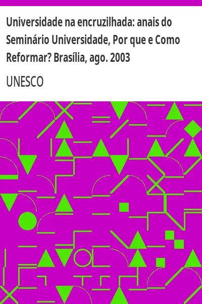 Baixar Universidade na encruzilhada:  anais do Seminário Universidade, Por que e Como Reformar? Brasília, ago. 2003 pdf, epub, mobi, eBook