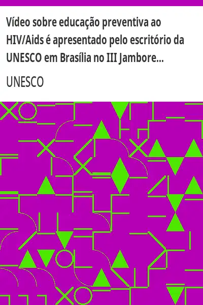 Baixar Vídeo sobre educação preventiva ao HIV/Aids é apresentado pelo escritório da UNESCO em Brasília no III Jamboree Nacional Escoteiro pdf, epub, mobi, eBook
