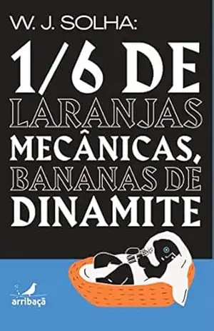 Capa do livro 1/6 de laranjas mecânicas, bananas de dinamite - W.J. Solha
