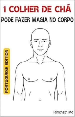 1 Colher de Chá Pode Fazer Magia no Corpo: Portuguese Edition (Cura holística) – Rimthath Md