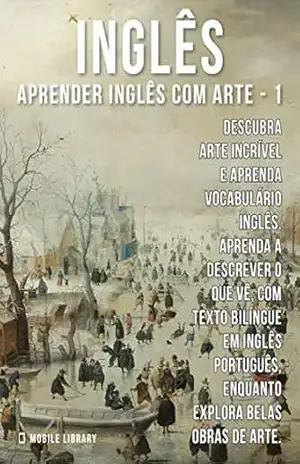 1 – Inglês – Aprender Inglês com Arte: Descubra arte incrível e aprenda vocabulário português com textos bilingues Inglés Português (Aprender Inglês com Arte (PT)) – Mobile Library