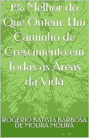 Capa do livro 1% Melhor do Que Ontem: Um Caminho de Crescimento em Todas as Áreas da Vida - ROGERIO BATISTA BARBOSA DE MOURA MOURA
