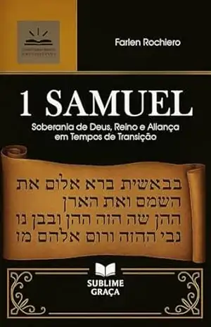 1 SAMUEL: Soberania de Deus, Reino e Aliança em Tempos de Transição (Comentários da Bíblia) – Farlen Rochiero