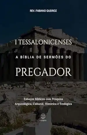 Capa do livro 1 Tessalonicenses: A Bíblia de Sermões do Pregador: Esboços Bíblicos Para Pregação Expositiva e Estudos Bíblicos (Epístolas de Paulo) - Rev. Fabiano Queiroz