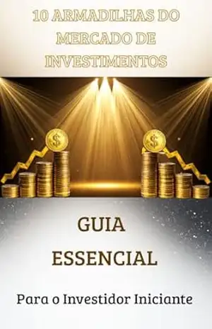 10 ARMADILHAS DO MERCADO DE INVESTIMENTOS: Guia Essencial para Investidor Iniciante – Túlio José Possamai 10 ARMADILHAS DO MERCADO DE INVESTIMENTOS: Guia Essencial para Investidor Iniciante – Túlio José Possamai