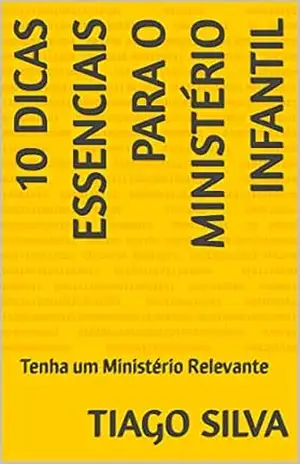 Capa do livro 10 Dicas Essenciais para o Ministério Infantil: Tenha um Ministério Relevante - Tiago Silva