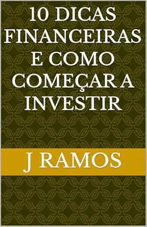 10 Dicas Financeiras e Como Começar a Investir – J RAMOS