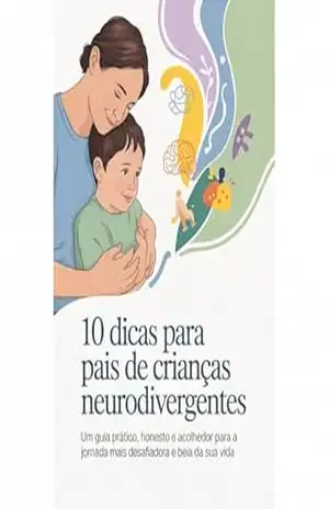 10 DICAS PARA PAIS DE CRIANÇAS NEURODIVERGENTES: Um guia prático, honesto e acolhedor para a jornada mais desafiadora e bela da sua vida – Alice Cabral Araujo