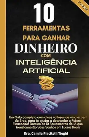 10 Ferramentas para Ganhar Dinheiro com Inteligência Artificial - Dra. Camila Piacitelli Tieghi