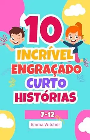 10 Incrível Engraçado Curto Histórias 7–12 – Emma Wilcher