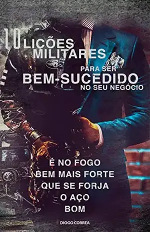 10 lições militares para ser bem–sucedido no seu negócio: Seja um soldado inabalável, imbatível e imperável. – Diogo Correa