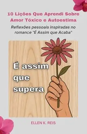 Capa do livro 10 Lições Que Aprendi Sobre Amor Tóxico e Autoestima: Reflexões pessoais inspiradas no romance ''É Assim que Acaba'' - Ellen K. Reis