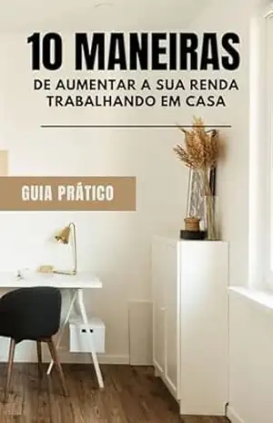 10 maneiras de aumentar a sua renda trabalhando em casa – Edições Renda Passiva Segura