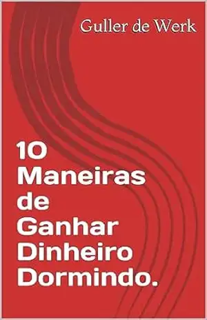 Capa do livro 10 Maneiras de Ganhar Dinheiro Dormindo. - Guller de Werk