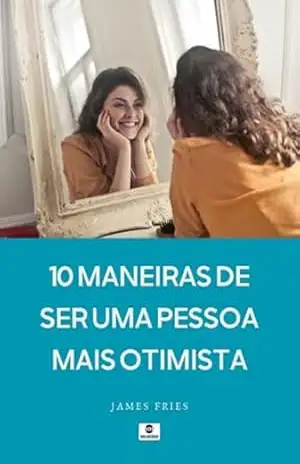Capa do livro 10 Maneiras De Ser Uma Pessoa Mais Otimista - James Fries