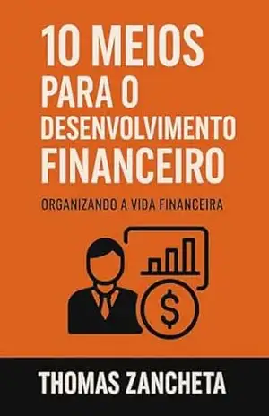 Capa do livro 10 Meios para o Desenvolvimento Financeiro: Organizando a Vida Financeira - Thomas Zancheta