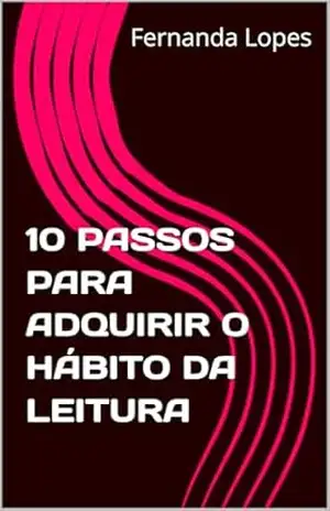 10 PASSOS PARA ADQUIRIR O HÁBITO DA LEITURA – Fernanda Lopes