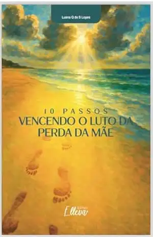 Capa do livro 10 PASSOS VENCENDO O LUTO DA PERDA DA MÃE - Luana Quintanilha de Souza Lopes