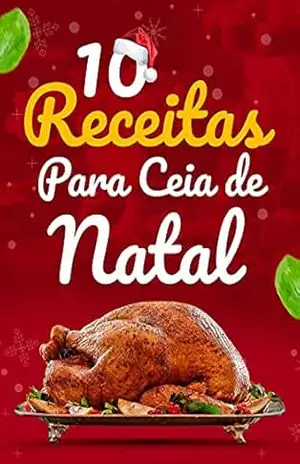 10 Receitas para ceia de natal: Receitas práticas e saborosas – O. Tavares
