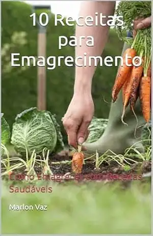 10 Receitas para Emagrecimento: Como Emagrecer com Receitas Saudáveis - Marlon Vaz 10 Receitas para Emagrecimento: Como Emagrecer com Receitas Saudáveis - Marlon Vaz