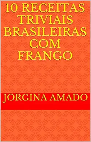 10 Receitas Triviais Brasileiras com Frango (Cozinha Trivial Brasileira Livro 1) – Jorgina Amado