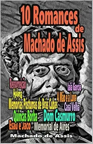 10 Romances de Machado de Assis: Ressurreição, A Mão e a Luva, Helena, Iaiá Garcia, Mémórias Póstumas de Brás Cubas, Casa Velha, Quincas Borba, Dom Casmurro, Esaú e Jacó, Memorial de Aires – Machado de Assis 10 Romances de Machado de Assis: Ressurreição, A Mão e a Luva, Helena, Iaiá Garcia, Mémórias Póstumas de Brás Cubas, Casa Velha, Quincas Borba, Dom Casmurro, Esaú e Jacó, Memorial de Aires – Machado de Assis