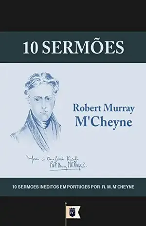 10 Sermões por R. M. M’Cheyne – Vol. 1 (10 Sermões por Robert Murray M’Cheyne) – Robert Murray M’Cheyne