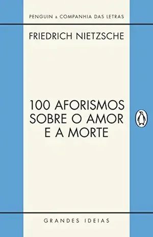Capa do livro 100 aforismos sobre o amor e a morte (Grandes Ideias) - Friedrich Nietzsche