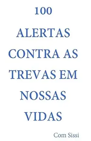 Capa do livro 100 ALERTAS CONTRA AS TREVAS EM NOSSAS VIDAS com Sissi - Sissi  Pinheiro Barbosa