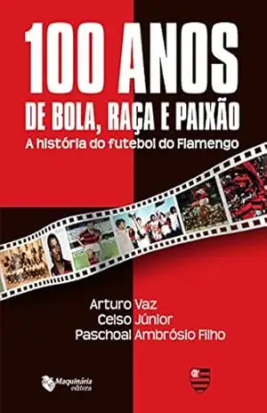 100 Anos de Bola, Raça e Paixão: A História do Futebol do Flamengo – Arturo Vaz