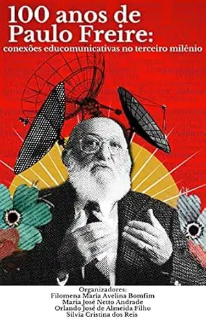 100 ANOS DE PAULO FREIRE: Conexões educomunicativas no terceiro milênio – Filomena Maria Avelina Bomfim