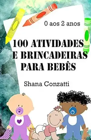100 Atividades e Brincadeiras para Bebês (BNCC) – Shana Conzatti