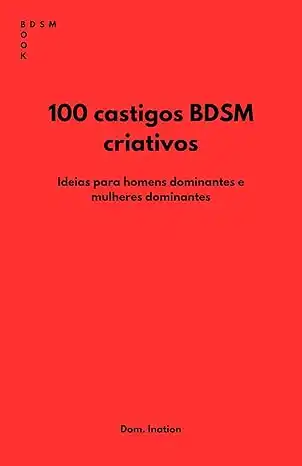 Baixar 100 castigos BDSM criativos: Ideias para homens dominantes e mulheres dominantes pdf, epub, mobi, eBook