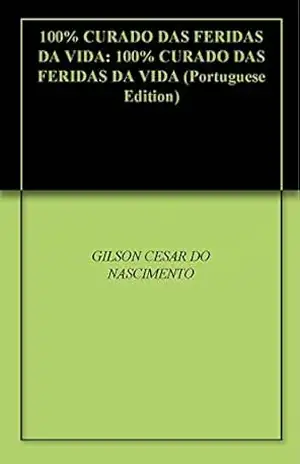 Capa do livro 100% CURADO DAS FERIDAS DA VIDA: 100% CURADO DAS FERIDAS DA VIDA - GILSON CESAR DO NASCIMENTO