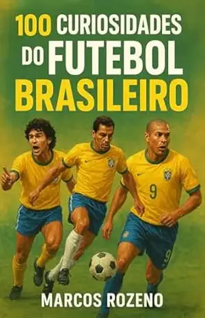 100 CURIOSIDADES DO FUTEBOL BRASILEIRO: Série: 100 Curiosidades Que Você Precisa Saber – Volume 2 – Marcos Aurélio Rozeno