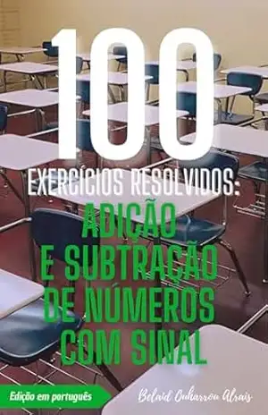 100 Exercícios Resolvidos: Adição e Subtração de Números com Sinal (100 Exercícios Resolvidos – Série de Prática Matemática Livro 1) – Belaid Ouharrou Alrais