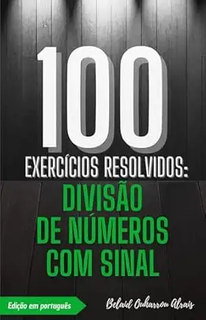 100 Exercícios Resolvidos: Divisão de Números com Sinal (100 Exercícios Resolvidos – Série de Prática Matemática Livro 3) – Belaid Ouharrou Alrais