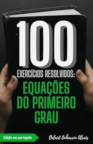 Capa do livro 100 Exercícios Resolvidos: Equações do Primeiro Grau (100 Exercícios Resolvidos – Série de Prática Matemática Livro 5) - Belaid Ouharrou Alrais