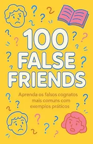 100 False Friends do Inglês para Brasileiros: Tradução correta, pronúncia adaptada e exemplos práticos – Emerson Alexandre Nogueira Junior