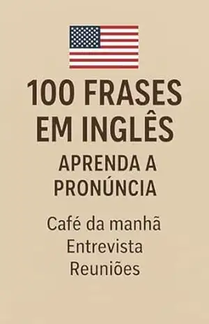 Capa do livro 100 Frases em Inglês | Aprenda a Pronúncia: Café da manhã | Entrevista | Reuniões - Inglês com Frases