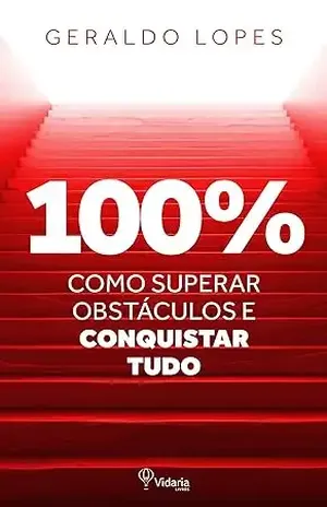 100%: COMO SUPERAR OBSTÁCULOS E CONQUISTAR TUDO – GERALDO LOPES 100%: COMO SUPERAR OBSTÁCULOS E CONQUISTAR TUDO – GERALDO LOPES