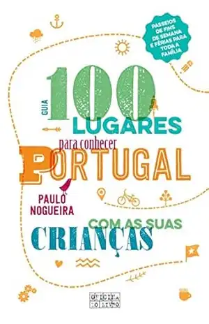 100 Lugares Para Conhecer Portugal Com as Suas Crianças – Paulo Nogueira